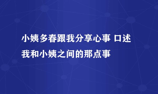 小姨多春跟我分享心事 口述我和小姨之间的那点事
