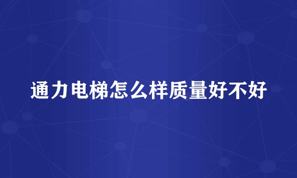 通力电梯怎么样质量好不好