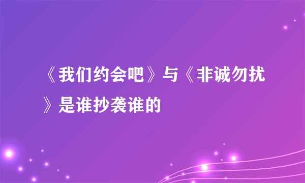 《我们约会吧》与《非诚勿扰》是谁抄袭谁的