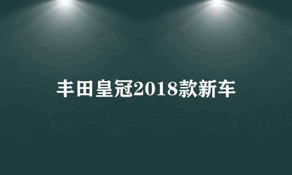 丰田皇冠2018款新车