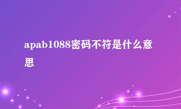 apab1088密码不符是什么意思