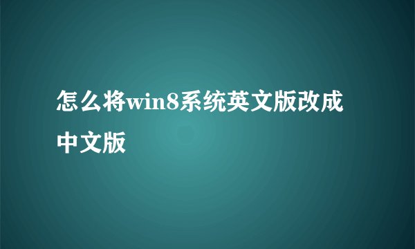 怎么将win8系统英文版改成中文版