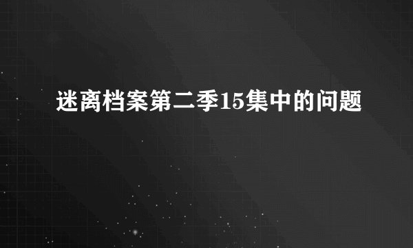 迷离档案第二季15集中的问题