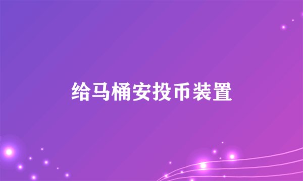 给马桶安投币装置