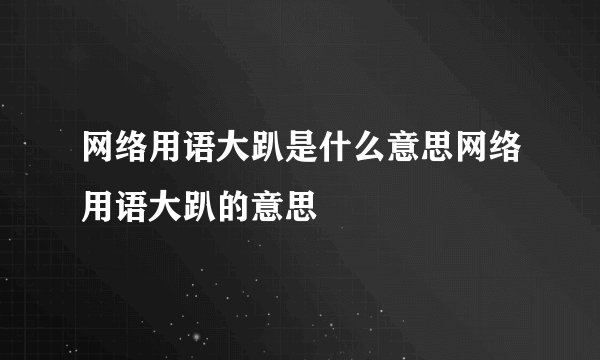 网络用语大趴是什么意思网络用语大趴的意思