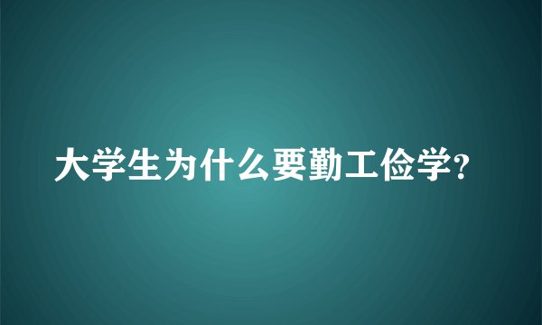 大学生为什么要勤工俭学？