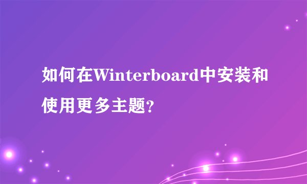如何在Winterboard中安装和使用更多主题？