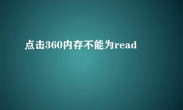 点击360内存不能为read