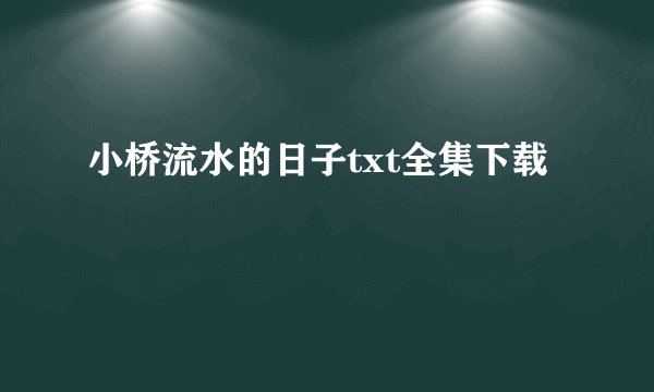 小桥流水的日子txt全集下载