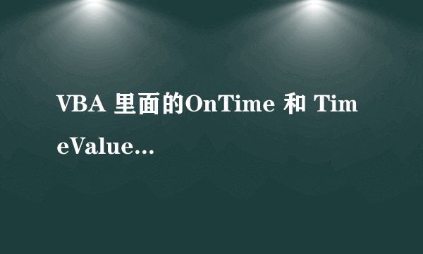 VBA 里面的OnTime 和 TimeValue 怎么用？帮忙解释一下这个：Application.OnTime TimeValue(Now()) + TimeVa