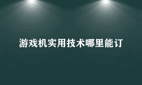 游戏机实用技术哪里能订