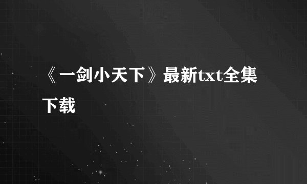《一剑小天下》最新txt全集下载