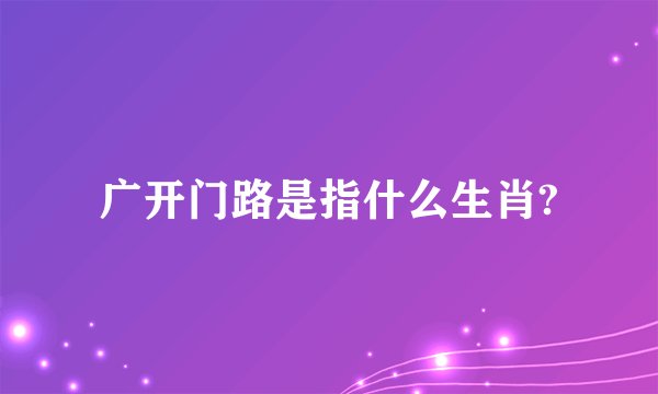广开门路是指什么生肖?