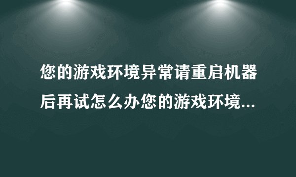 您的游戏环境异常请重启机器后再试怎么办您的游戏环境异常请重启机器后再试lol