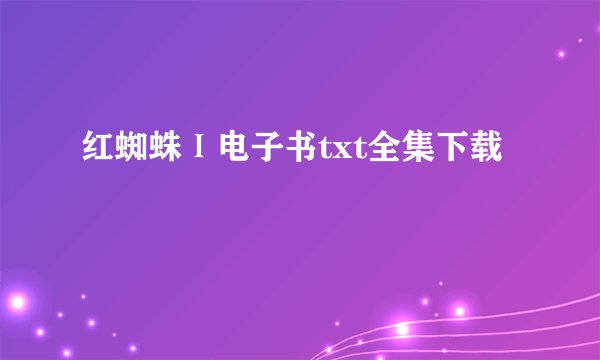 红蜘蛛Ⅰ电子书txt全集下载