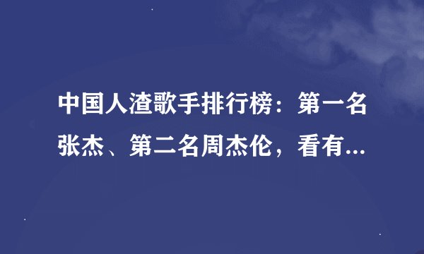 中国人渣歌手排行榜：第一名张杰、第二名周杰伦，看有没有你的偶像？