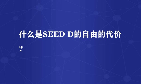 什么是SEED D的自由的代价?