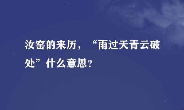汝窑的来历，“雨过天青云破处”什么意思？