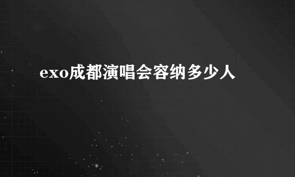 exo成都演唱会容纳多少人