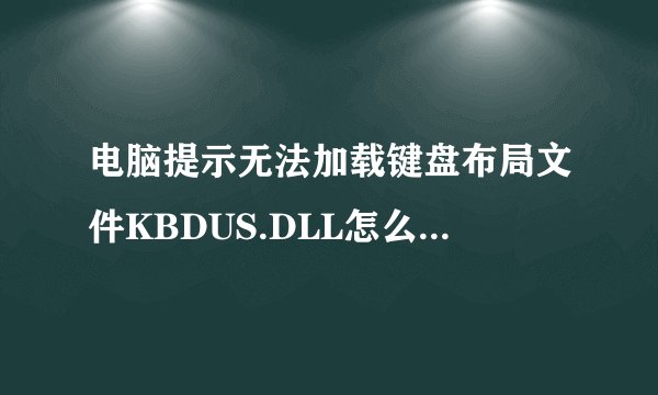 电脑提示无法加载键盘布局文件KBDUS.DLL怎么办-搜狗输入法