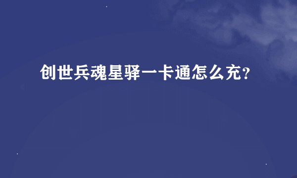 创世兵魂星驿一卡通怎么充？