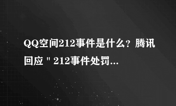 QQ空间212事件是什么？腾讯回应＂212事件处罚通知＂乃谣言