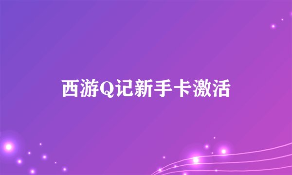 西游Q记新手卡激活
