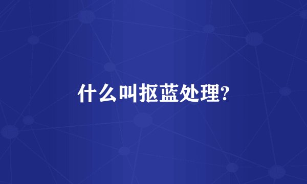 什么叫抠蓝处理?