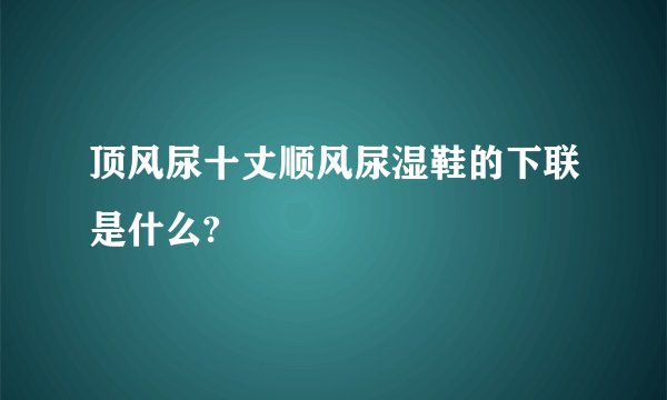 顶风尿十丈顺风尿湿鞋的下联是什么?