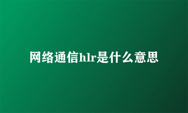 网络通信hlr是什么意思