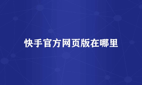 快手官方网页版在哪里