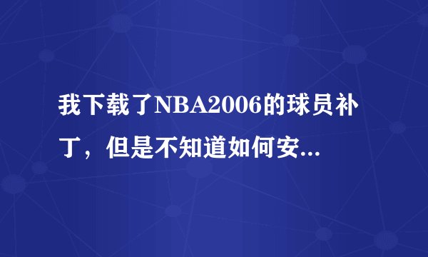 我下载了NBA2006的球员补丁，但是不知道如何安装，因为NBA是英文版本