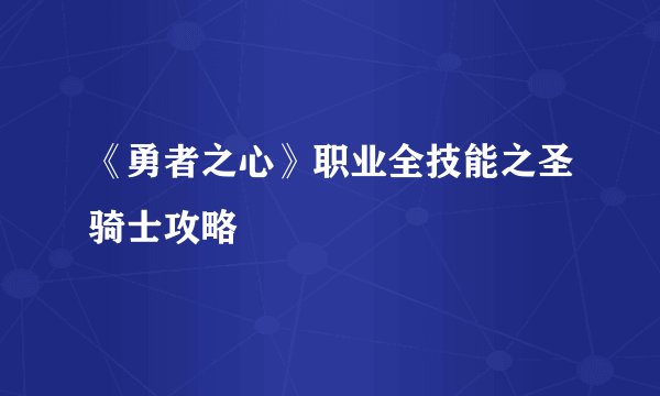 《勇者之心》职业全技能之圣骑士攻略