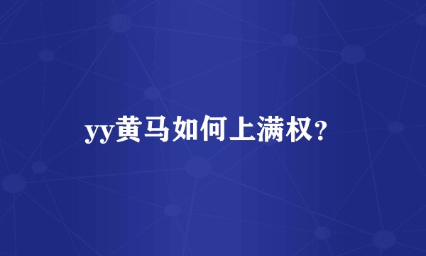 yy黄马如何上满权？