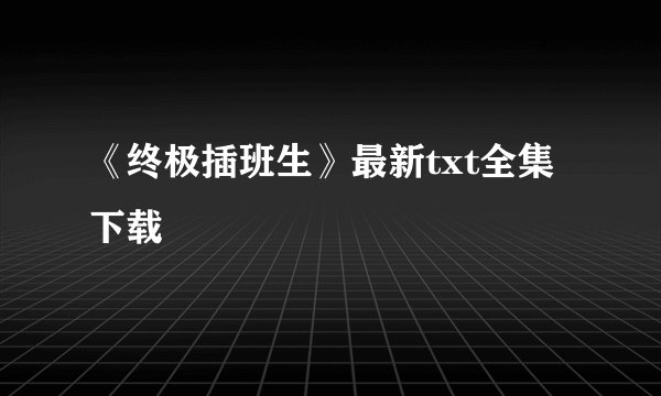 《终极插班生》最新txt全集下载