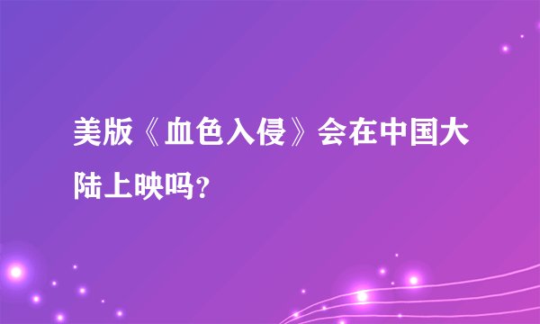 美版《血色入侵》会在中国大陆上映吗？