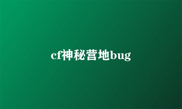 cf神秘营地bug