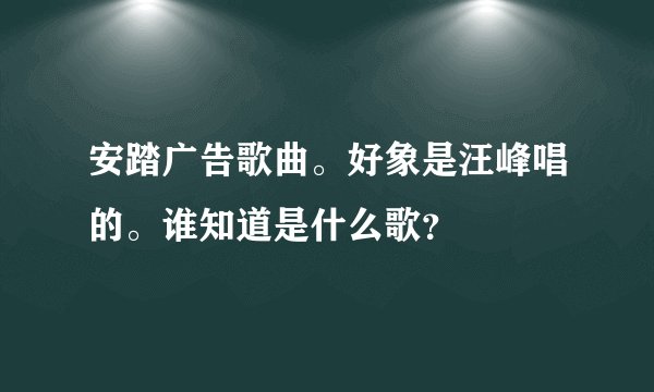 安踏广告歌曲。好象是汪峰唱的。谁知道是什么歌？