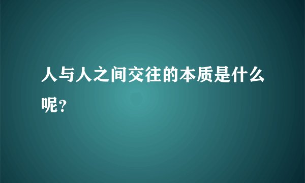 人与人之间交往的本质是什么呢？