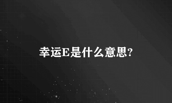 幸运E是什么意思?