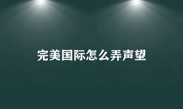 完美国际怎么弄声望