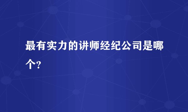 最有实力的讲师经纪公司是哪个？