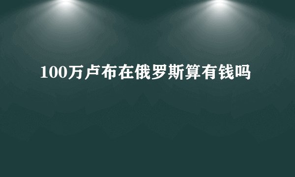 100万卢布在俄罗斯算有钱吗