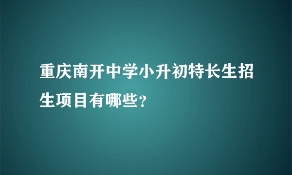 重庆南开中学小升初特长生招生项目有哪些？