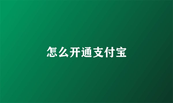 怎么开通支付宝