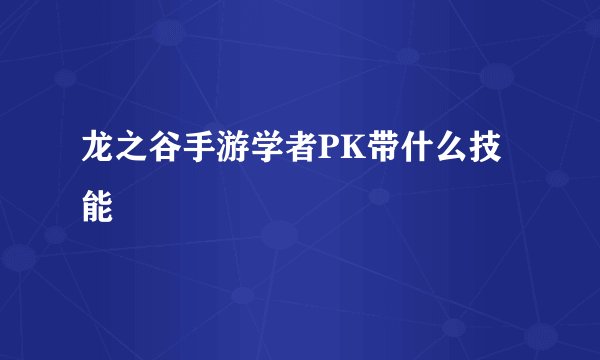 龙之谷手游学者PK带什么技能