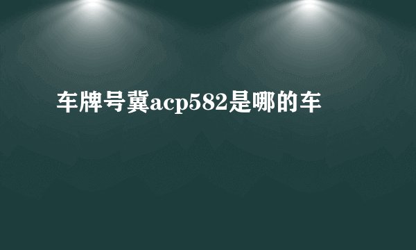 车牌号冀acp582是哪的车