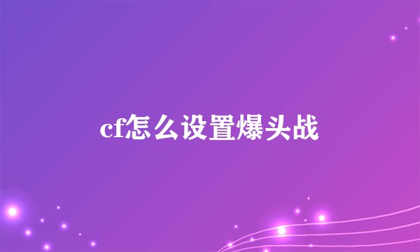 cf怎么设置爆头战