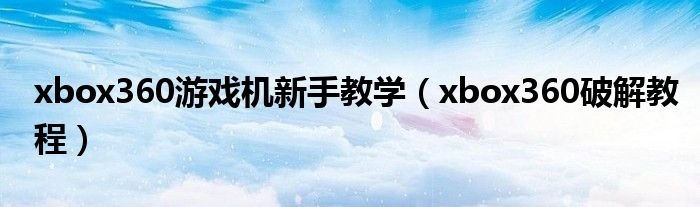 xbox360游戏机新手教学xbox360破解教程