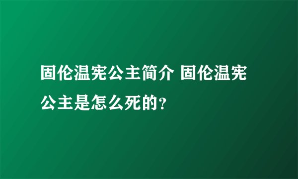 固伦温宪公主简介 固伦温宪公主是怎么死的？
